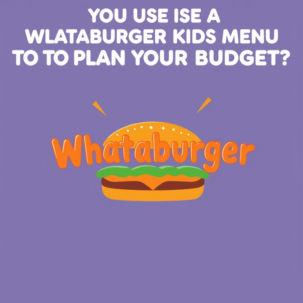 Can You Use A Whataburger Kids Menu To Plan Your Budget?